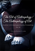 The Art of Anthropology / The Anthropology of Art Southern Anthropological Society Proceedings, No. 42 Edited by Brandon D. Lundy